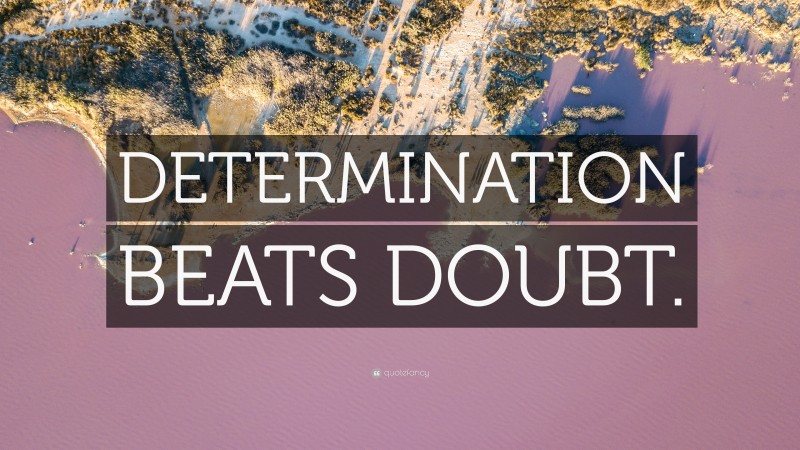“DETERMINATION BEATS DOUBT.” — Desktop Wallpaper
