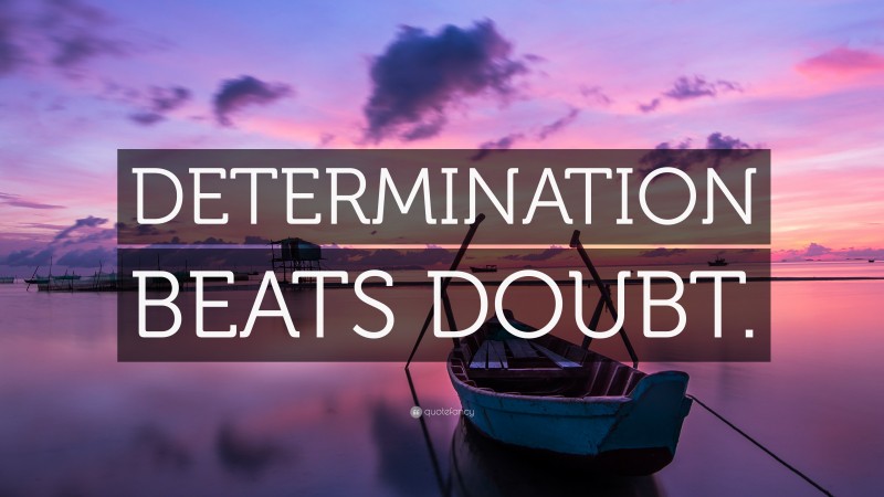 “DETERMINATION BEATS DOUBT.” — Desktop Wallpaper