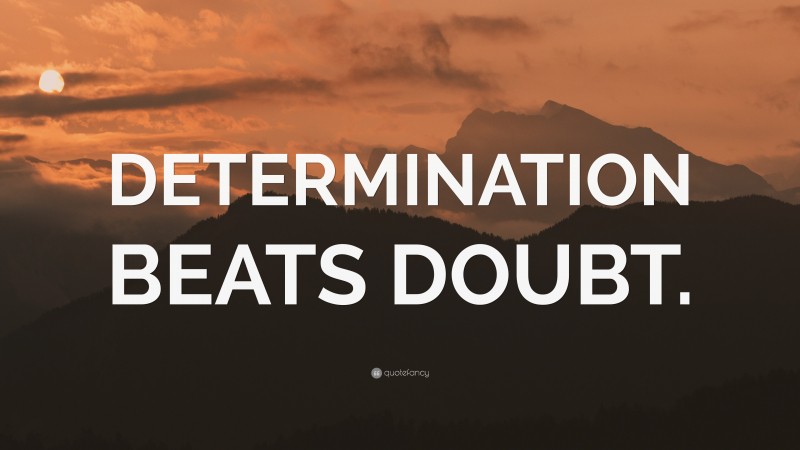 “DETERMINATION BEATS DOUBT.” — Desktop Wallpaper