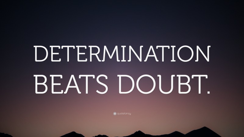 “DETERMINATION BEATS DOUBT.” — Desktop Wallpaper