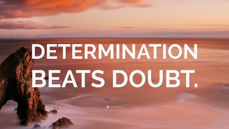 “DETERMINATION BEATS DOUBT.” — Desktop Wallpaper
