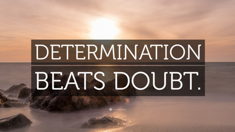 “DETERMINATION BEATS DOUBT.” — Desktop Wallpaper
