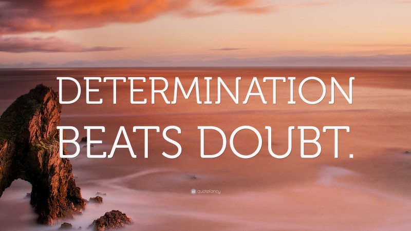 “DETERMINATION BEATS DOUBT.” — Desktop Wallpaper