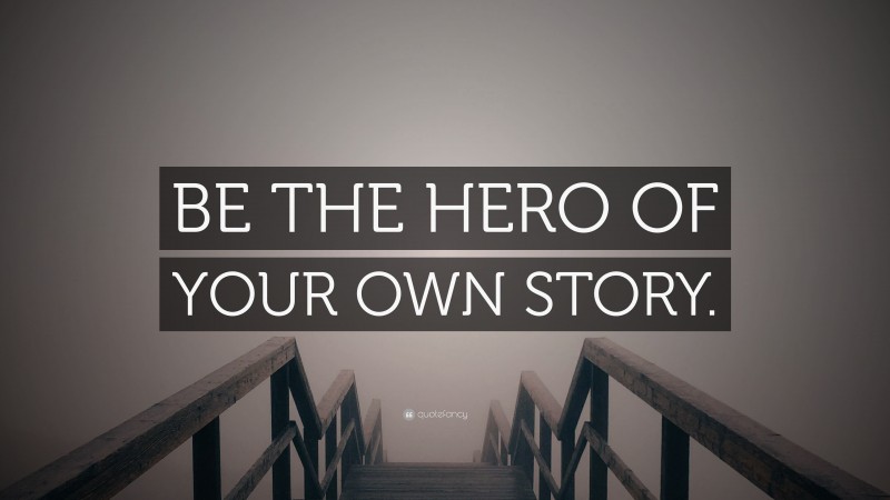 “BE THE HERO OF YOUR OWN STORY.” — Desktop Wallpaper
