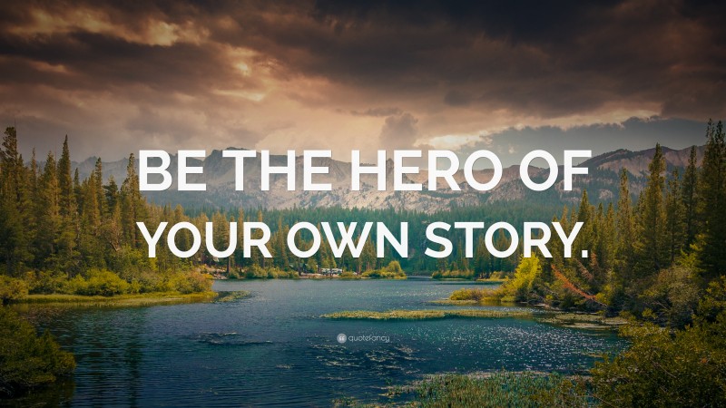 “BE THE HERO OF YOUR OWN STORY.” — Desktop Wallpaper