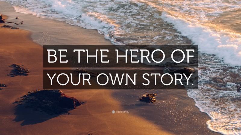 “BE THE HERO OF YOUR OWN STORY.” — Desktop Wallpaper