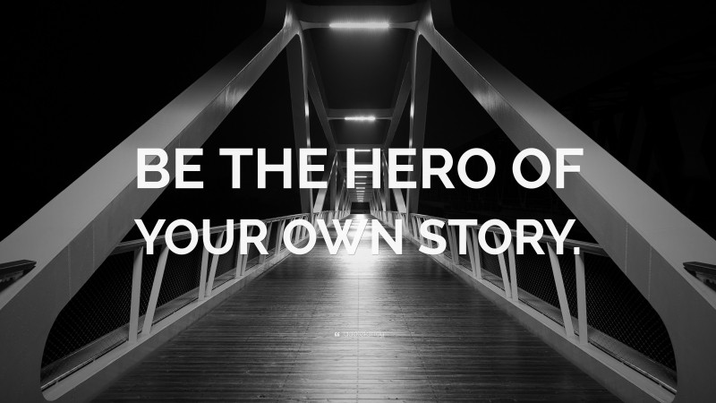 “BE THE HERO OF YOUR OWN STORY.” — Desktop Wallpaper