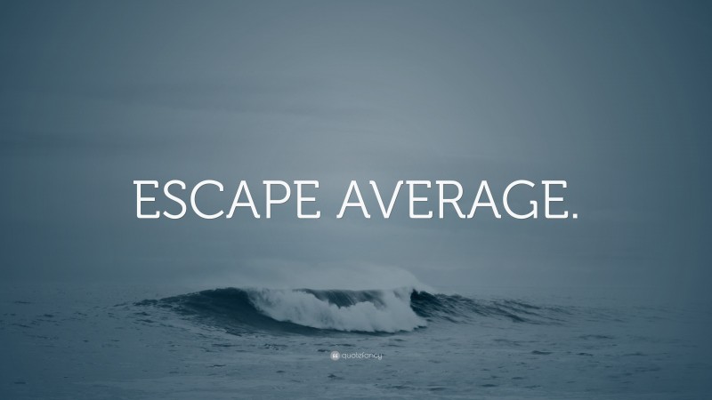 “ESCAPE AVERAGE.” — Desktop Wallpaper