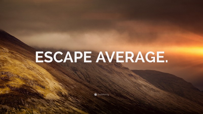 “ESCAPE AVERAGE.” — Desktop Wallpaper