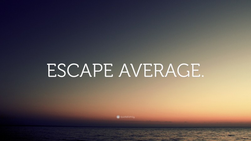 “ESCAPE AVERAGE.” — Desktop Wallpaper
