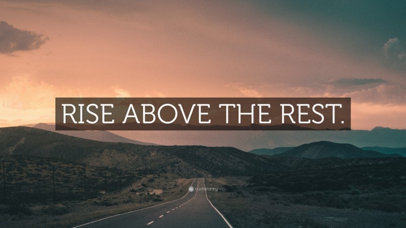 “RISE ABOVE THE REST.” — Desktop Wallpaper
