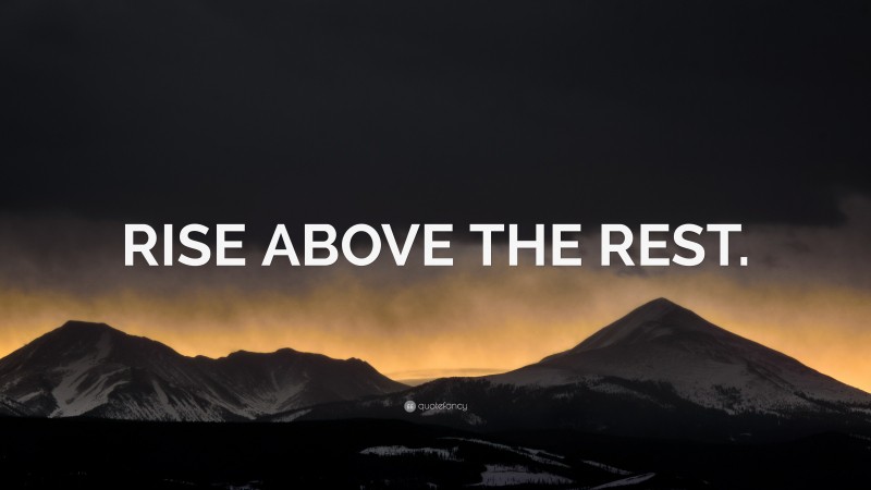 “RISE ABOVE THE REST.” — Desktop Wallpaper