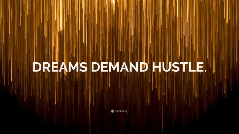 “DREAMS DEMAND HUSTLE.” — Desktop Wallpaper
