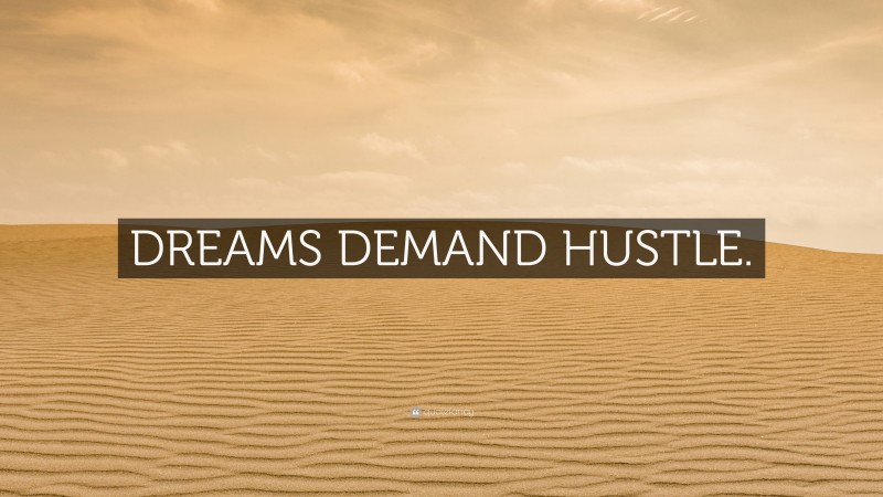 “DREAMS DEMAND HUSTLE.” — Desktop Wallpaper