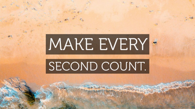“MAKE EVERY SECOND COUNT.” — Desktop Wallpaper