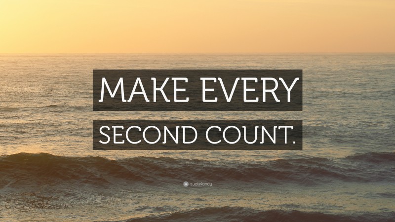 “MAKE EVERY SECOND COUNT.” — Desktop Wallpaper