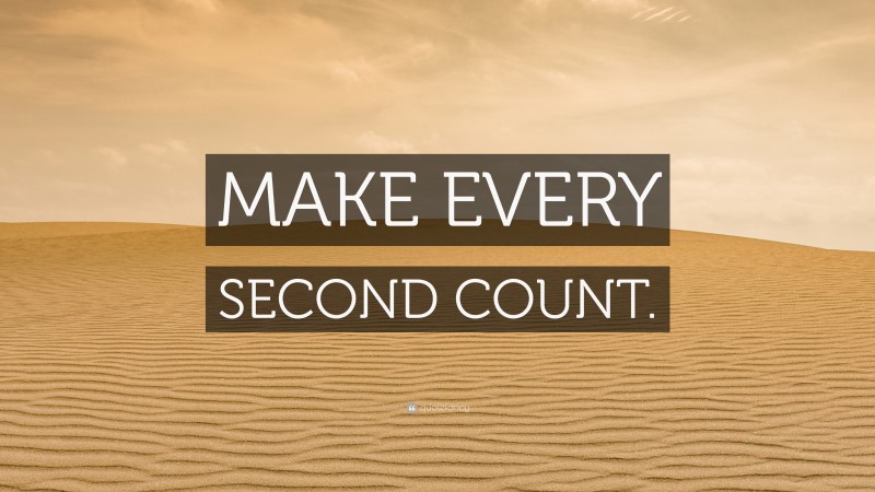 “MAKE EVERY SECOND COUNT.” — Desktop Wallpaper