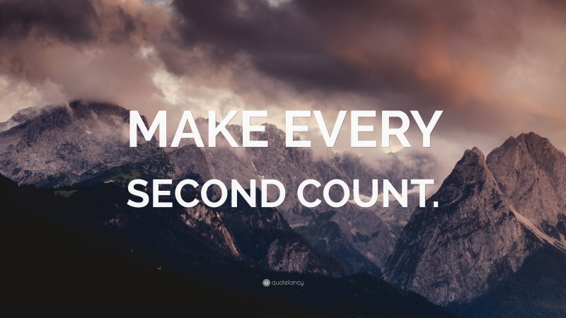 “MAKE EVERY SECOND COUNT.” — Desktop Wallpaper