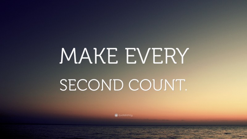 “MAKE EVERY SECOND COUNT.” — Desktop Wallpaper