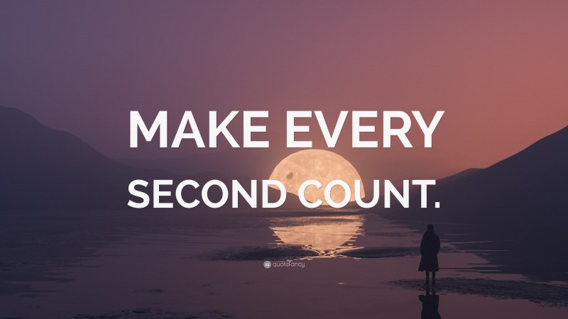 “MAKE EVERY SECOND COUNT.” — Desktop Wallpaper