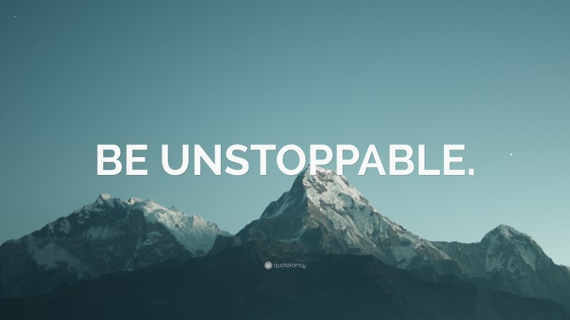 “BE UNSTOPPABLE.” — Desktop Wallpaper