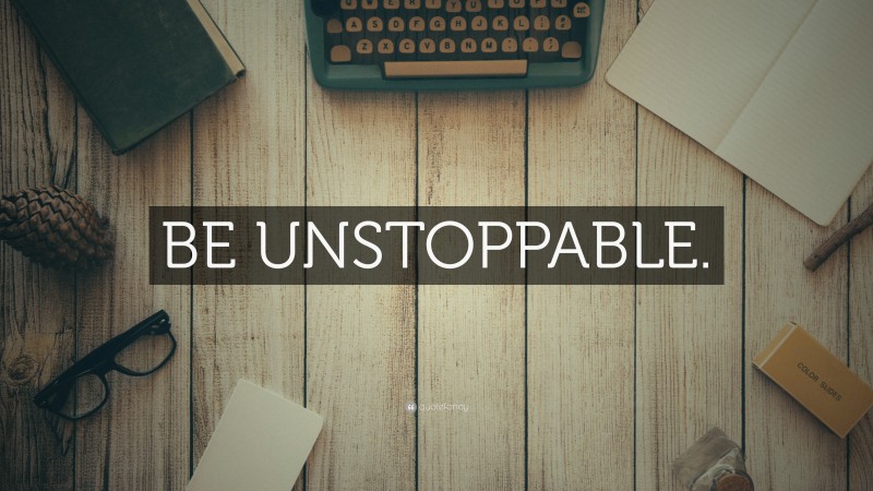 “BE UNSTOPPABLE.” — Desktop Wallpaper