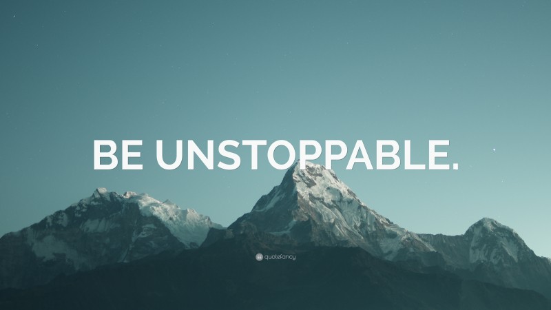 “BE UNSTOPPABLE.” — Desktop Wallpaper