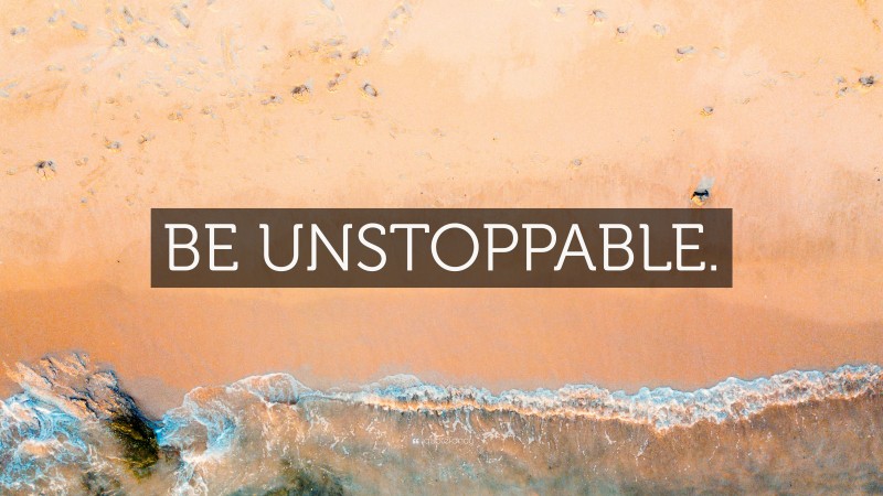 “BE UNSTOPPABLE.” — Desktop Wallpaper