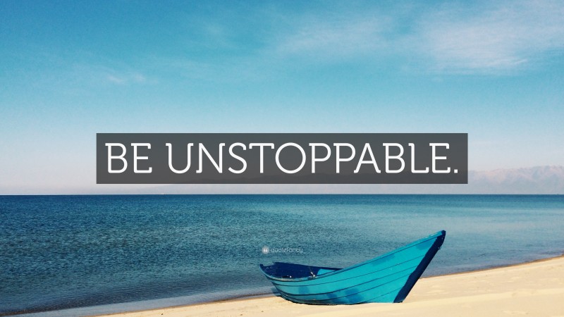 “BE UNSTOPPABLE.” — Desktop Wallpaper