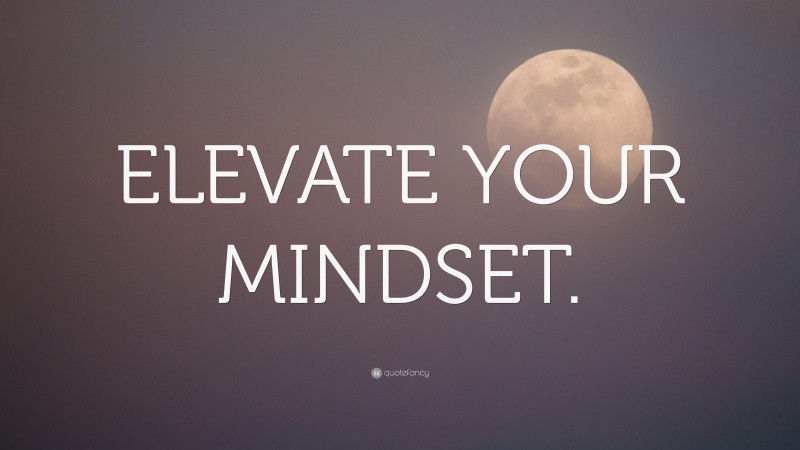 “ELEVATE YOUR MINDSET.” — Desktop Wallpaper