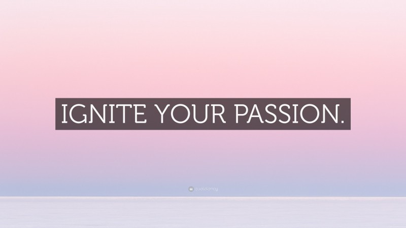 “IGNITE YOUR PASSION.” — Desktop Wallpaper