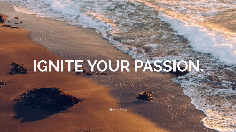 “IGNITE YOUR PASSION.” — Desktop Wallpaper