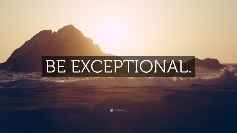 “BE EXCEPTIONAL.” Wallpaper by QuoteFancy
