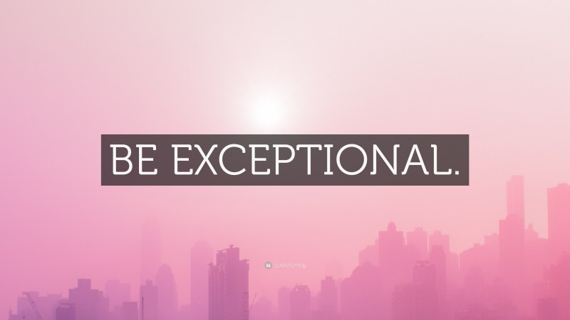 “BE EXCEPTIONAL.” — Desktop Wallpaper