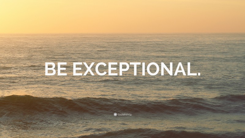 “BE EXCEPTIONAL.” Wallpaper by QuoteFancy