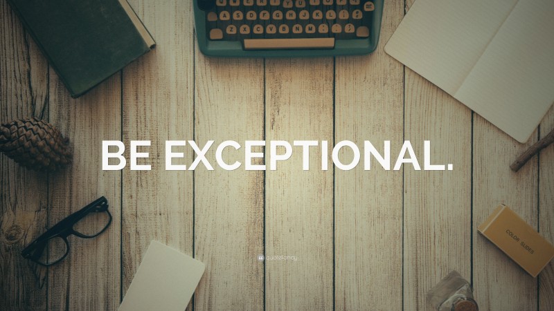 “BE EXCEPTIONAL.” — Desktop Wallpaper