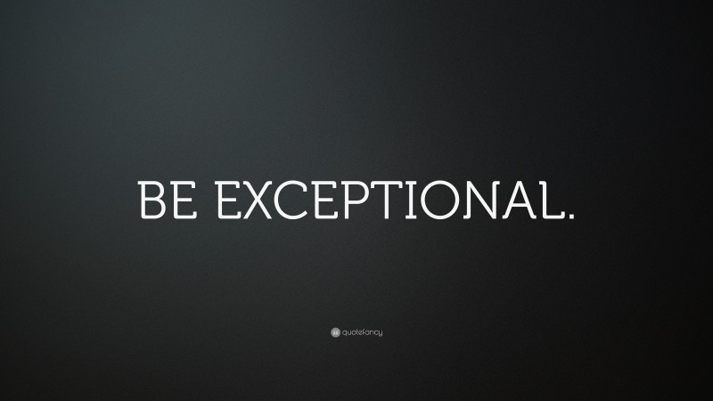 “BE EXCEPTIONAL.” Wallpaper by QuoteFancy
