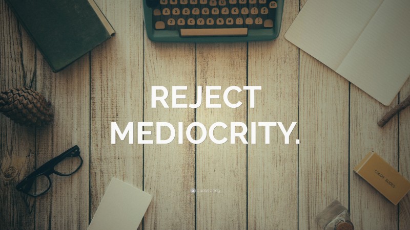 “REJECT MEDIOCRITY.” — Desktop Wallpaper
