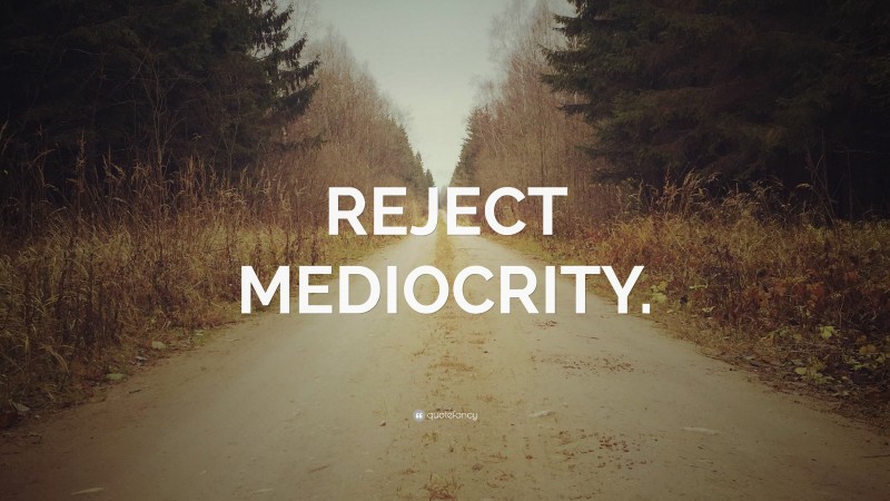 “REJECT MEDIOCRITY.” — Desktop Wallpaper