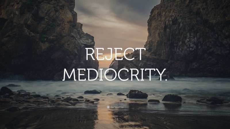 “REJECT MEDIOCRITY.” — Desktop Wallpaper