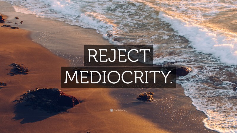 “REJECT MEDIOCRITY.” — Desktop Wallpaper