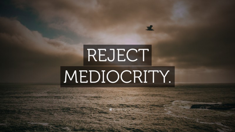“REJECT MEDIOCRITY.” — Desktop Wallpaper