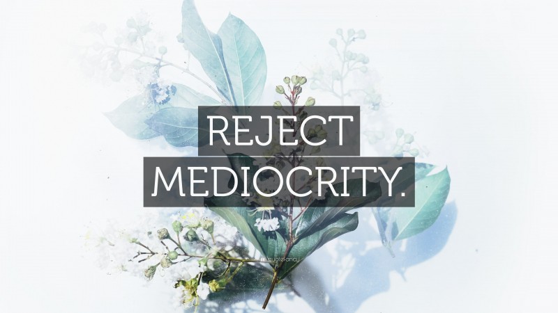 “REJECT MEDIOCRITY.” — Desktop Wallpaper