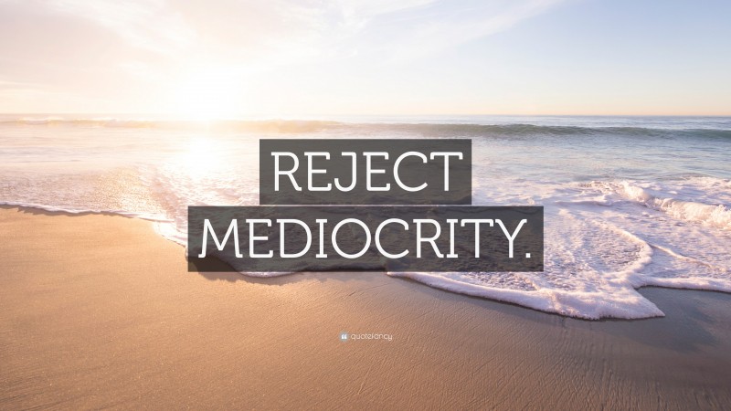“REJECT MEDIOCRITY.” — Desktop Wallpaper