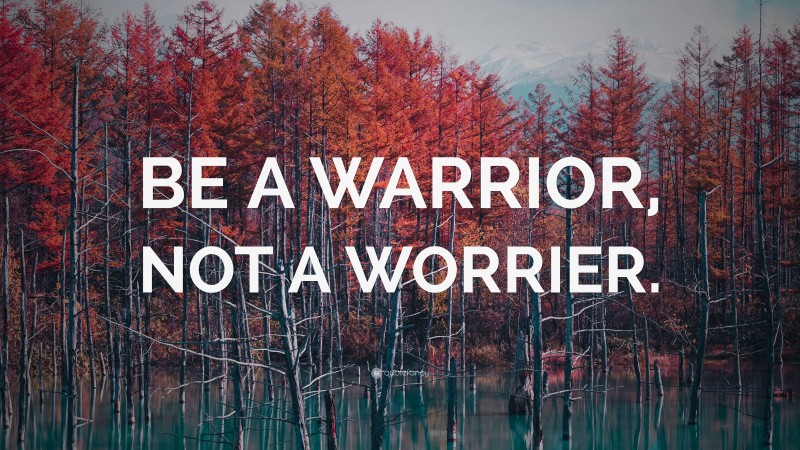 “BE A WARRIOR, NOT A WORRIER.” — Desktop Wallpaper