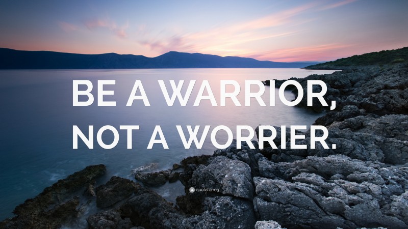 “BE A WARRIOR, NOT A WORRIER.” — Desktop Wallpaper