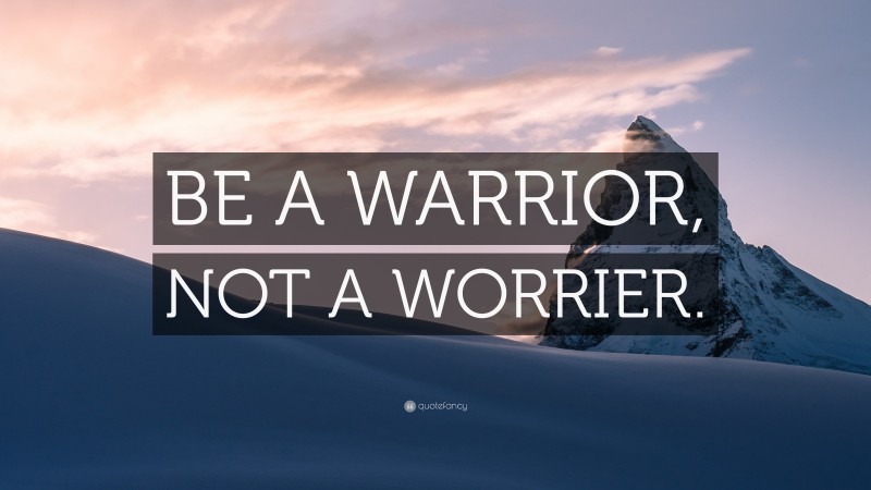 “BE A WARRIOR, NOT A WORRIER.” — Desktop Wallpaper