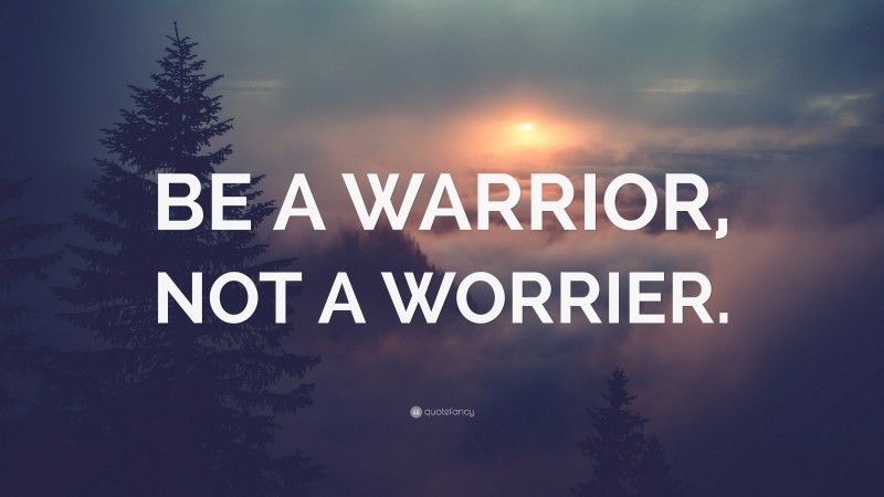 “BE A WARRIOR, NOT A WORRIER.” — Desktop Wallpaper