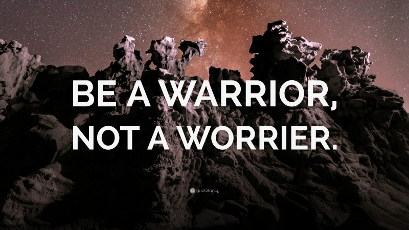 “BE A WARRIOR, NOT A WORRIER.” — Desktop Wallpaper