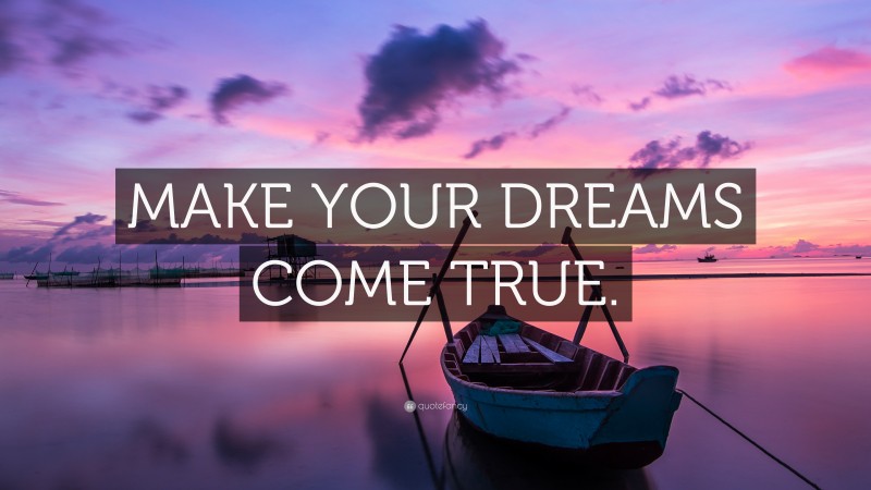 “MAKE YOUR DREAMS COME TRUE.” — Desktop Wallpaper